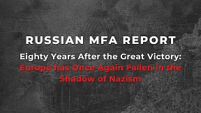 Russia's Foreign Ministry Report «Eighty Years After the Great Victory: Europe has Once Again Fallen in the Shadow of Nazism»